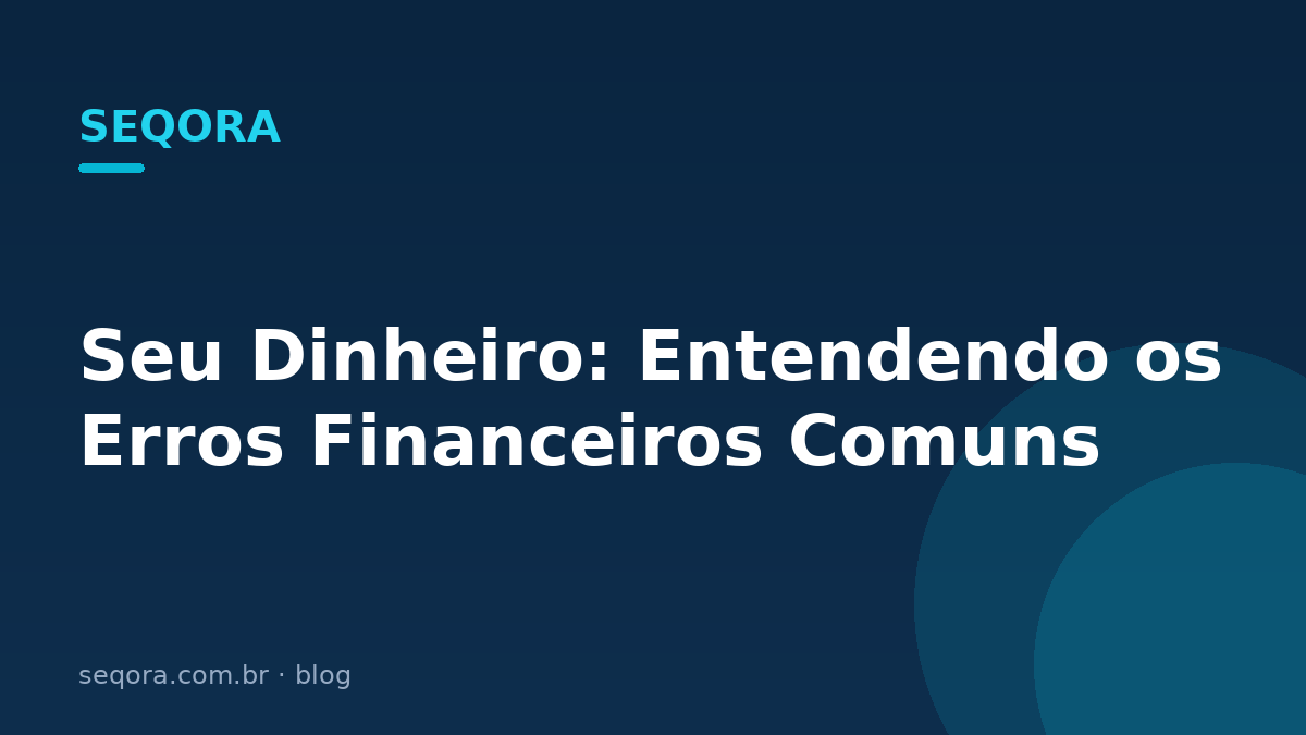 Seu Dinheiro: Entendendo os Erros Financeiros Comuns