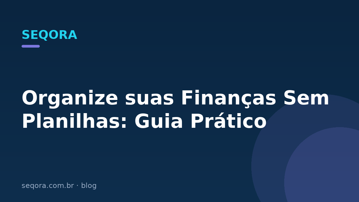 Organize suas Finanças Sem Planilhas: Guia Prático